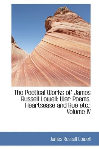 The Poetical Works of James Russell Lowell: War Poems, Heartsease and Rue Etc.: Volume IV: 9
