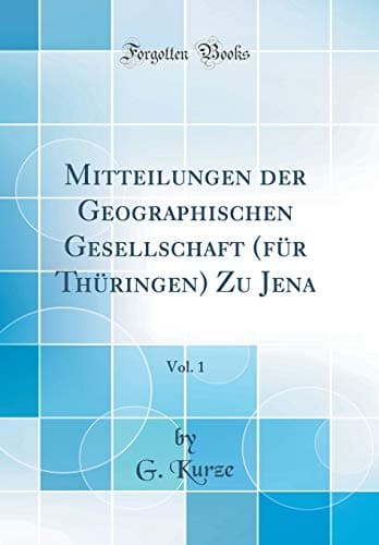 Mitteilungen Der Geographischen Gesellschaft (Fur Thuringen) Zu Jena, Vol. 1 (Classic Reprint) (German)