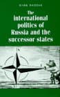The International Politics of Russia and the Successor States (Regional International Politics)