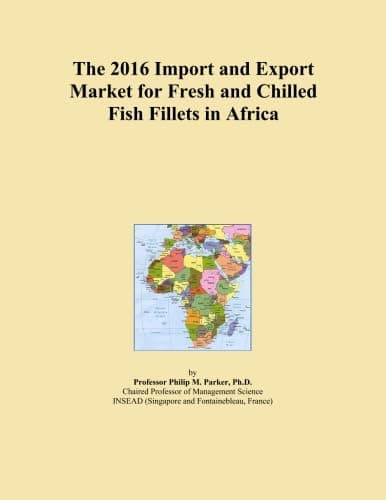 The 2016 Import and Export Market for Fresh and Chilled Fish Fillets in Africa