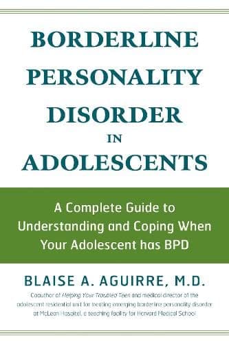 Borderline Personality Disorder in Adolescents: A Complete Guide to Understanding and Coping When Your Adolescent Has BPD