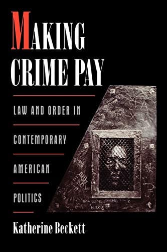 Making Crime Pay: Law and Order in Contemporary American Politics (Studies in Crime and Public Policy) Revised Edition