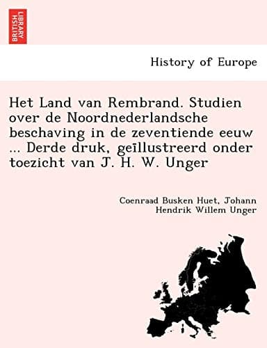 Het Land van Rembrand. Studien over de Noordnederlandsche beschaving in de zeventiende eeuw ... Derde druk, geïllustreerd onder toezicht van J. H. W. Unger (Dutch Edition)