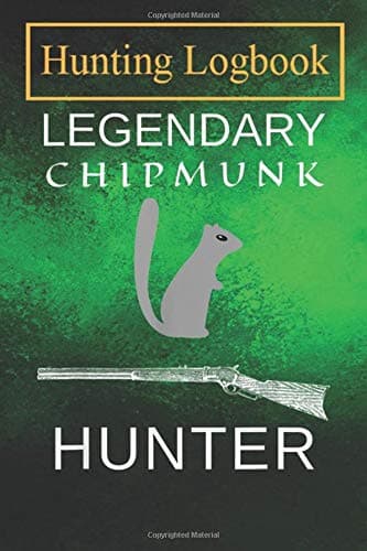 Hunting Notebook: Legendary Chipmunk Hunter A Log Book to Record Your Hunting Season or Trips