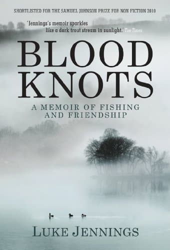 Blood Knots: A Memoir of Fishing and Friendship: Of Fathers, Friendship and Fishing