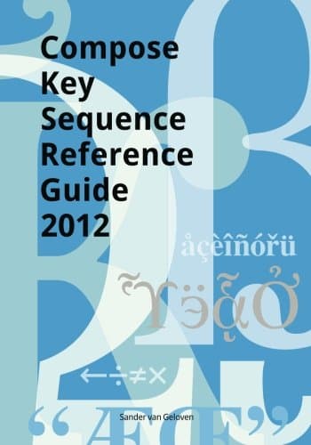 Compose Key Sequence Reference Guide 2012: for GNOME, Unity, KDE and X11