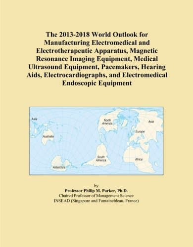 The 2013-2018 World Outlook for Manufacturing Electromedical and Electrotherapeutic Apparatus, Magnetic Resonance Imaging Equipment, Medical ... and Electromedical Endoscopic Equipment