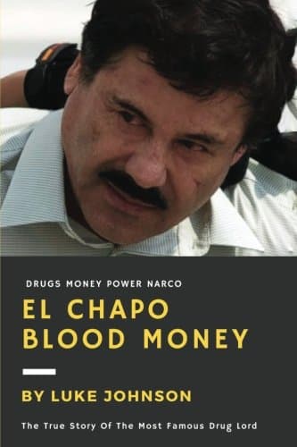 El Chapo: Blood Money: The True Story Of The Most Famous Drug Lord: Volume 1 (True Crime)