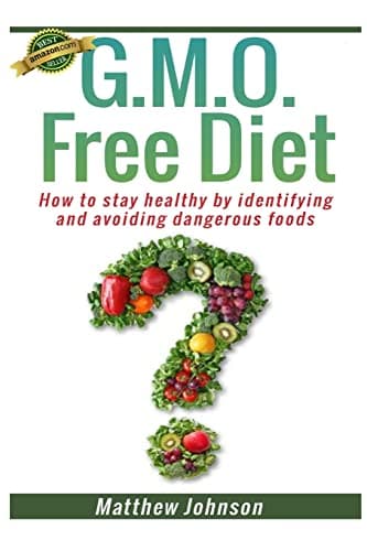 GMO Free Diet: How to stay healthy by identifying and avoiding dangerous foods