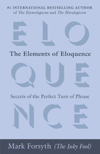 The Elements of Eloquence: Secrets of the Perfect Turn of Phrase