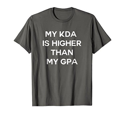 My KDA is Higher than my GPA T-Shirt