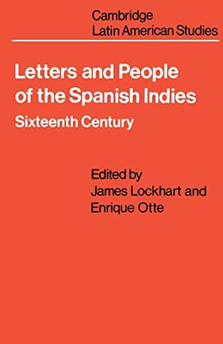 Letters and People of the Spanish Indies: Sixteenth Century (Cambridge Latin American Studies, Series Number 22)