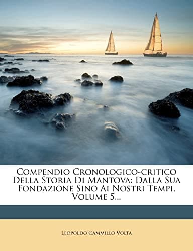 Compendio Cronologico-critico Della Storia Di Mantova: Dalla Sua Fondazione Sino Ai Nostri Tempi, Volume 5... (Italian Edition) Paperback – March 15, 2012