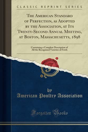 The American Standard of Perfection, as Adopted by the Association, at Its Twenty-Second Annual Meeting, at Boston, Massachusetts, 1898: Containing a Complete Description of All the Recognized Vari... Paperback – August 24, 2018