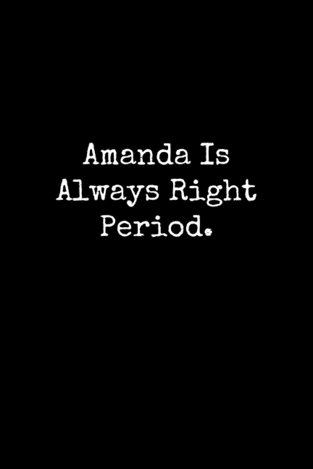 Amanda Is Always Right Period: Amanda Notebook, Funny Gift For Amanda, Personal Amanda Journal, Amanda Notepad, Amanda Gift Ideas