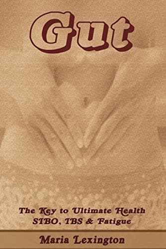 Gut: The Key to Ultimate Health - SIBO, IBS & Fatigue (GAPS, Candida, Chronic Fatigue, Fibromyalgia, Adrenal Fatigue, SIBO, Parasites)