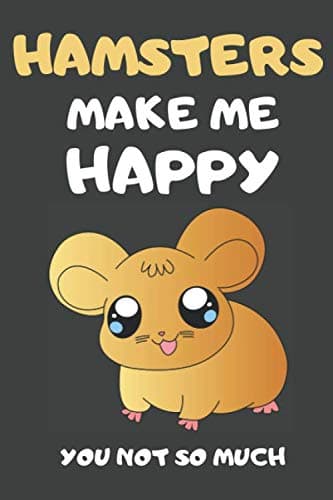 Hamsters Make Me Happy You Not So Much: Hamster Gifts Lined Notebooks, Journals, Planners and Diaries to Write In | For Hamster Lovers