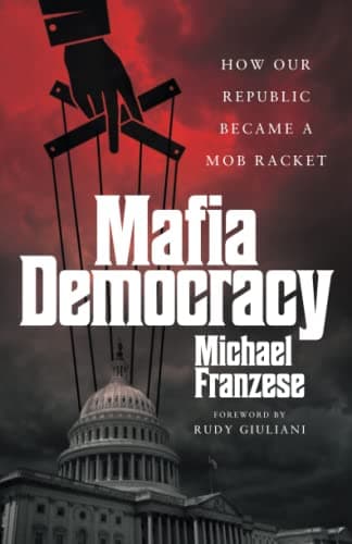 Mafia Democracy: How Our Republic Became a Mob Racket