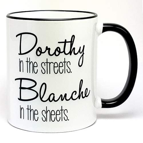Dorothy in the Streets Blanche in the Sheets Mug, 11oz Coffee Mug, Tea Mug