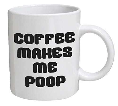 Coffee makes me poop funny mug - 11 OZ - Funny Inspirational and sarcasm - By A Mug To Keep TM