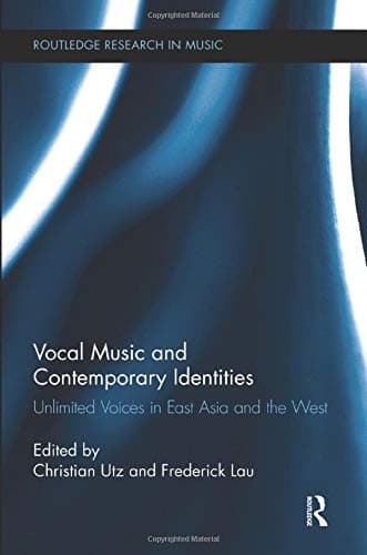 Vocal Music and Contemporary Identities: Unlimited Voices in East Asia and the West (Routledge Research in Music)