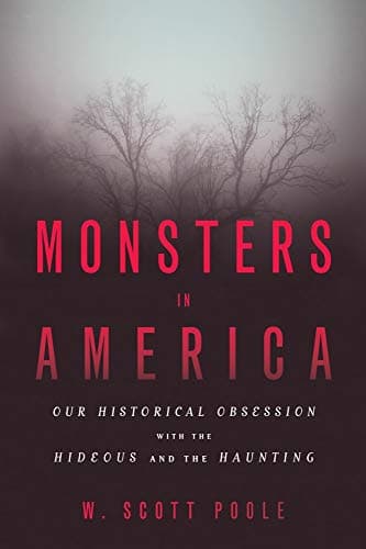 Monsters in America: Our Historical Obsession with the Hideous and the Haunting