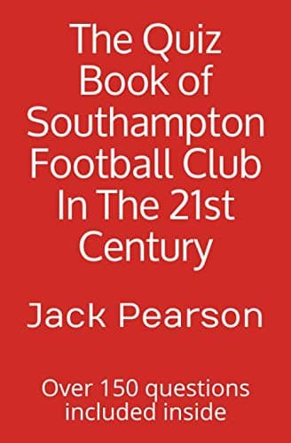 The Quiz Book of Southampton Football Club In The 21st Century: Over 150 questions included inside