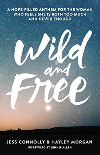Wild and Free: A Hope-Filled Anthem for the Woman Who Feels She Is Both Too M...