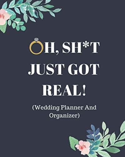 Oh, Sh*t Just Got Real!: Funny Wedding Planner And Organizer: With Complete Worksheets, Checklists, Timelines And Budget Planning Workbook Paperback – June 14, 2019