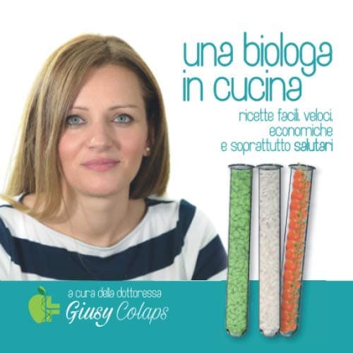 Una biologa in cucina: ricette facili, veloci, economiche e soprattutto salutari (Italian Edition)
