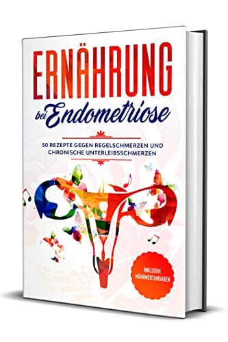 Ernährung bei Endometriose: 50 Rezepte gegen Regelschmerzen und chronische Unterleibschmerzen - Inklusive Nährwertangaben (German Edition)