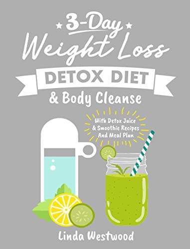 Detox (3rd Edition): 3-Day Weight Loss Detox Diet & Body Cleanse (With Detox Juice & Smoothie Recipes And Meal Plan) Kindle Edition