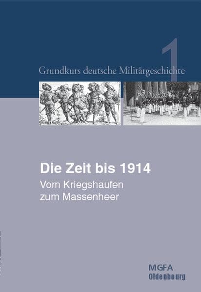 Grundkurs deutsche Militärgeschichte. Im Auftrag des Militärgeschichtlichen... / Die Zeit bis 1914: Vom Kriegshaufen zum Massenheer