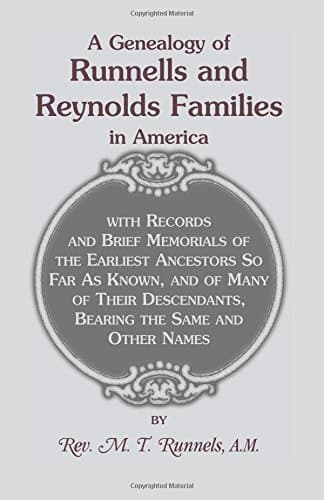 A Genealogy of Runnells and Reynolds Families In America: With Records and Brief Memorials of the Earliest Ancestors, So Far As Known, and Many of Their Descendants, Bearing the Same and Other Names
