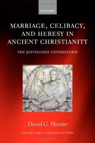 Marriage, Celibacy, and Heresy in Ancient Christianity: The Jovinianist Controversy (Oxford Early Christian Studies)
