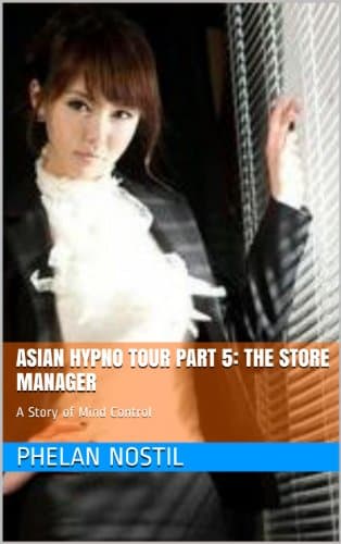 Asian Hypno Tour Part 5: The Store Manager: A Story of Mind Control Kindle Edition