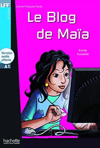 Le blog de Maia - Livre + downloadable audio: Le Blog de MaÏa - LFF A1 (Lire en français facile Fiction A1)
