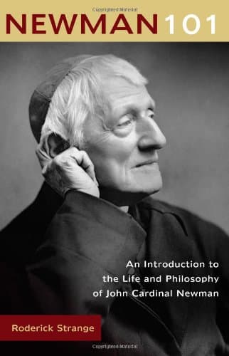 Newman 101: An Introduction to the Life and Philosophy of John Cardinal Newman
