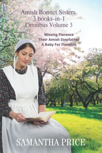 The Amish Bonnet Sisters series: 3 books-in-1: Missing Florence: Their Amish Stepfather: A Baby For Florence.: Amish Romance (The Amish Bonnet Sisters Box Set) Paperback – March 23, 2020