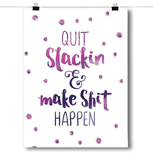 Inspired Posters - Quit Slackin' and Make Shit Happen Decorative Wall Art Poster - Modern Home Decor - Motivational Posters - UV Print 24 x 36 Poster
