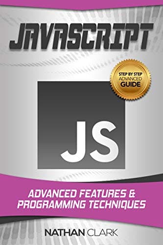 JavaScript: Advanced Features and Programming Techniques (Step-By-Step JavaScript Book 3) Kindle Edition