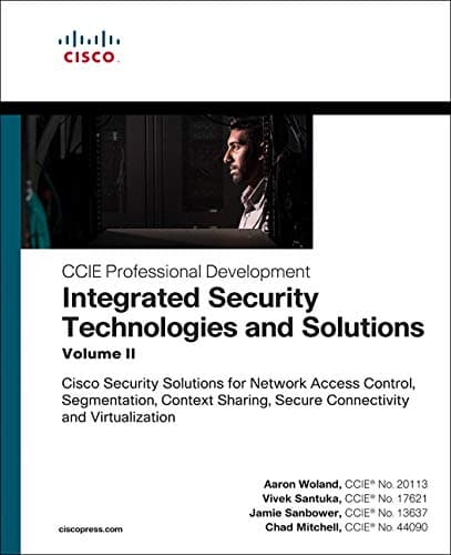 Integrated Security Technologies and Solutions - Volume II: Cisco Security Solutions for Network Access Control, Segmentation, Context Sharing, Secure ... (CCIE Professional Development)