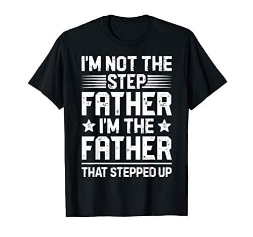I'm Not The Step Father Stepped Up T shirt Fathers Day Gifts