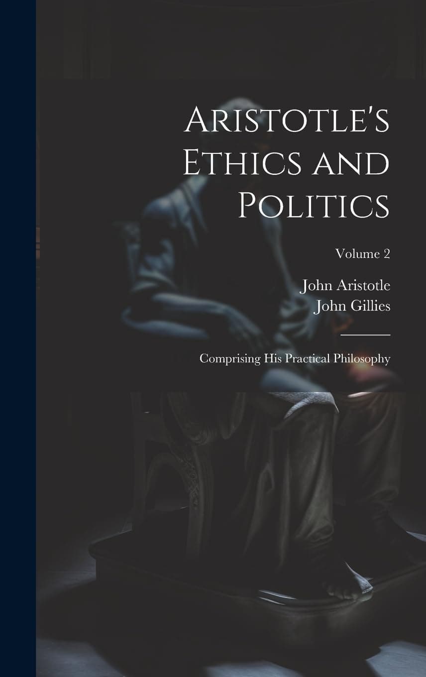 Aristotle's Ethics and Politics: Comprising His Practical Philosophy; Volume 2 Hardcover – 18 July 2023