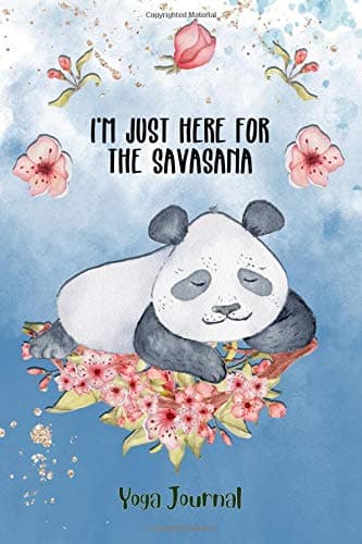 I'm Just Here for the Savasana: Funny Yoga Journal and Cute Panda Lover Gift for Women/Girls/Teens/Kids