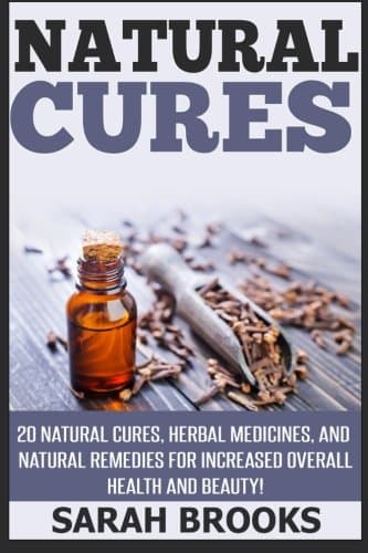 Natural Cures: 20 Natural Cures, Herbal Medicines, And Natural Remedies For Increased Overall Health And Beauty! (Essential Oils, Anti Aging, Aging Solution, ... Beauty Secrets, Alkaline Foods, Superfoods)