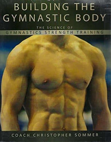 Building the Gymnastic Body: The Science of Gymnastics Strength Training by Christopher Sommer (2008-05-03)