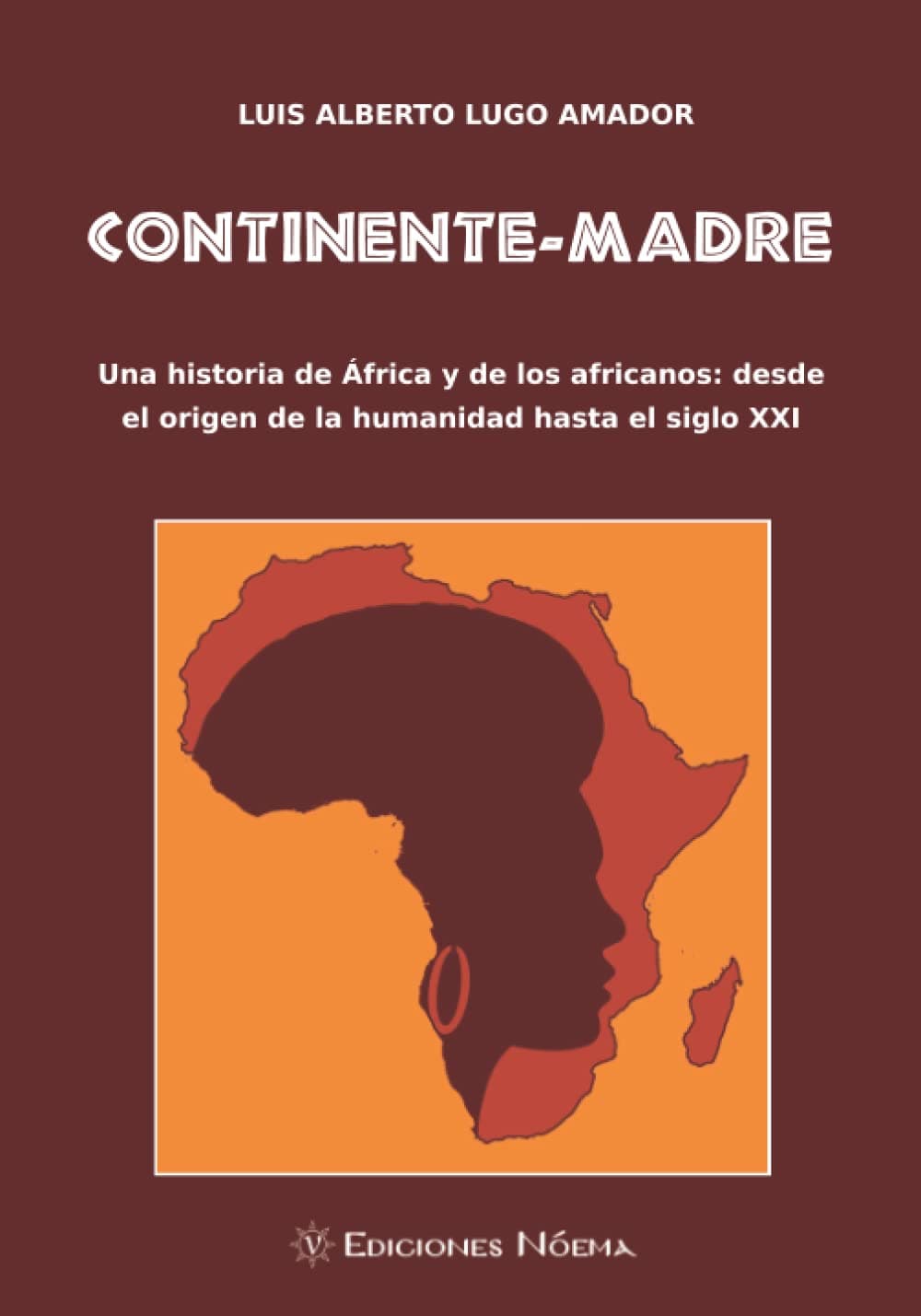 Continente-madre: Una historia de África y de los africanos desde el origen de la humanidad hasta el siglo XXI