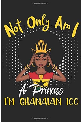 Sandra McdyessNot Only Am I a Princess I'm Ghanaian Too: Cute Ghana Girl Notebook/Journal (6 X 9)
