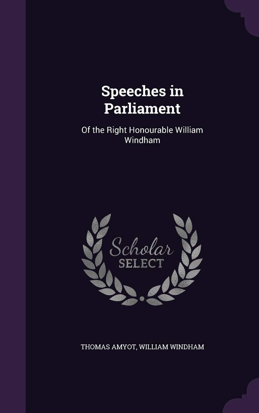 Speeches in Parliament: Of the Right Honourable William Windham